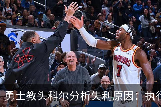 勇士教头科尔分析失利原因：执行力不足需加强细节管理